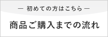 初めての方はこちら 商品ご購入までの流れ